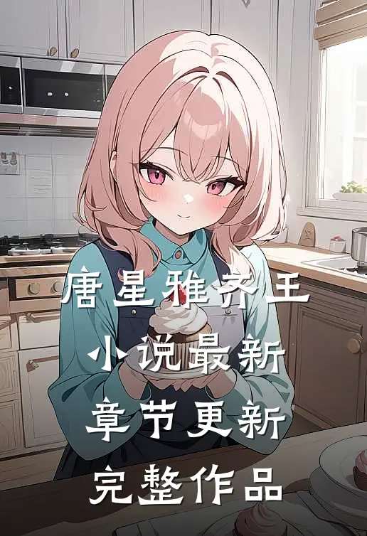 唐星雅齐王小说最新章节更新完整作品