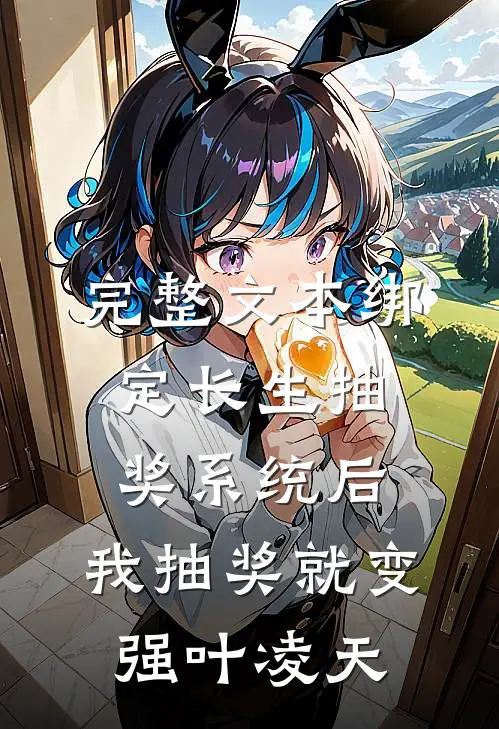 完整文本绑定长生抽奖系统后,我抽奖就变强叶凌天