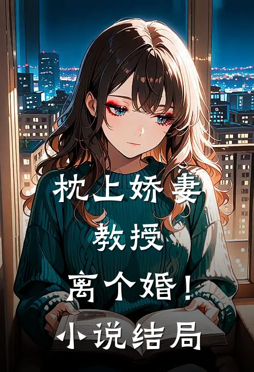 枕上娇妻教授,离个婚!结局怎么样
