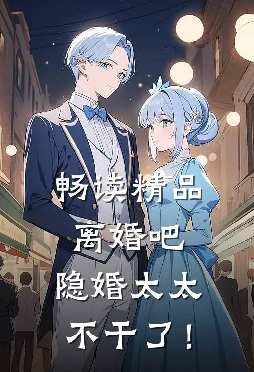 畅读精品离婚吧，隐婚太太不干了！