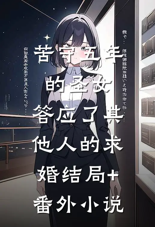 苦守五年的圣女，答应了其他人的求婚结局+番外小说