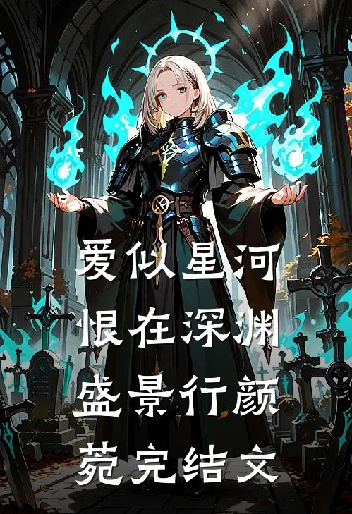 爱似星河，恨在深渊盛景行颜菀完结文