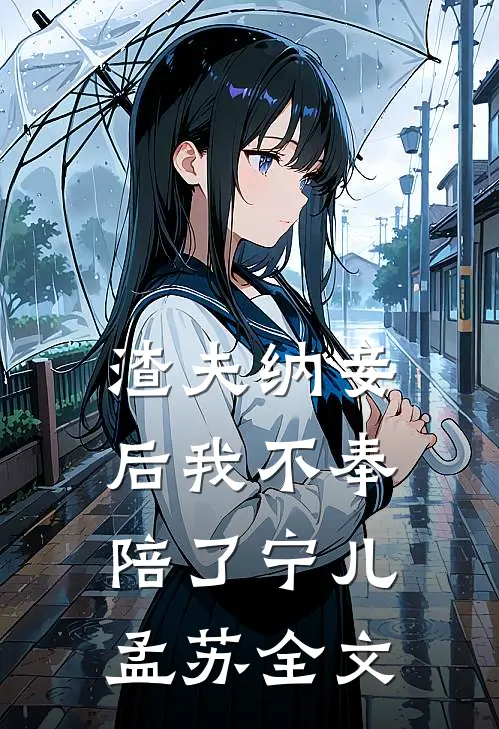 渣夫纳妾后我不奉陪了宁儿孟苏全文