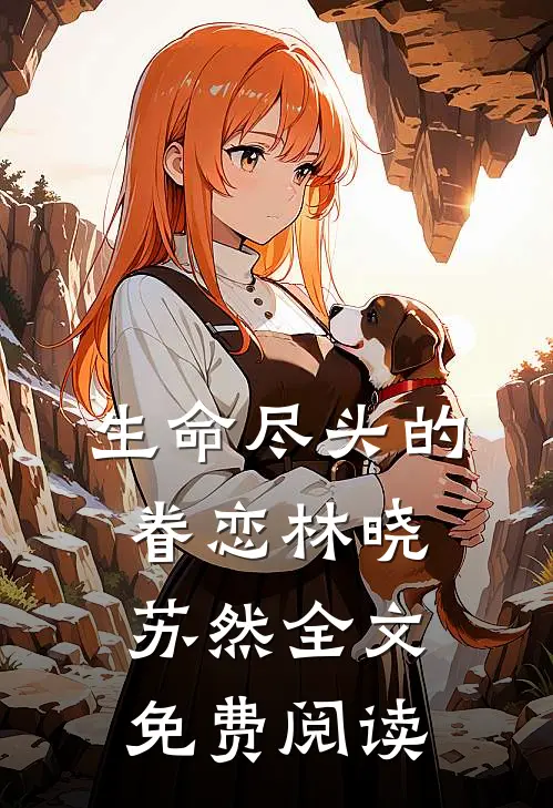 生命尽头的眷恋林晓苏然全文免费阅读