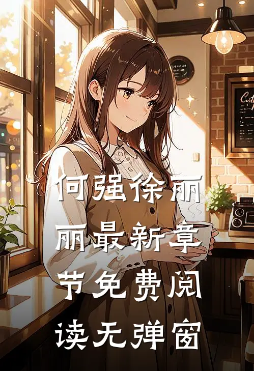 何强徐丽丽最新章节免费阅读无弹窗