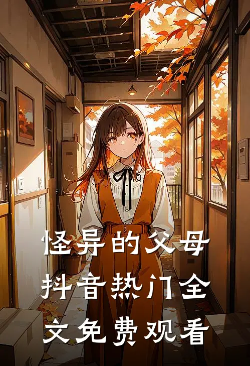 怪异的父母抖音热门全文免费观看