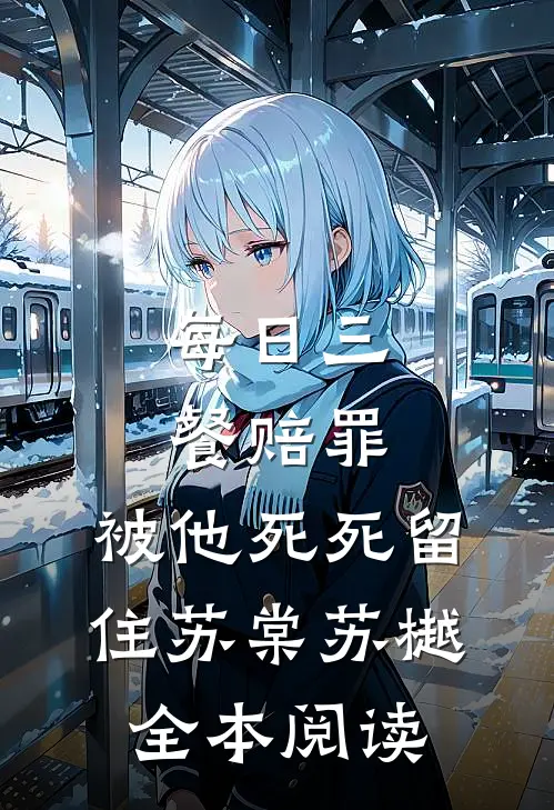 每日三餐赔罪，被他死死留住苏棠苏樾全本阅读