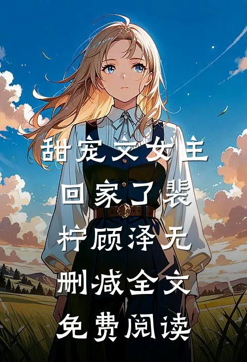 甜宠文女主回家了裴柠顾泽无删减全文免费阅读