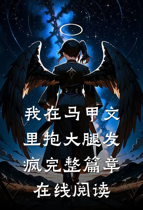 我在马甲文里抱大腿发疯完整篇章在线阅读