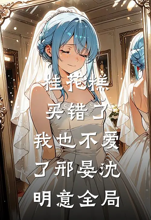 桂花糕买错了，我也不爱了邢晏沈明意全局