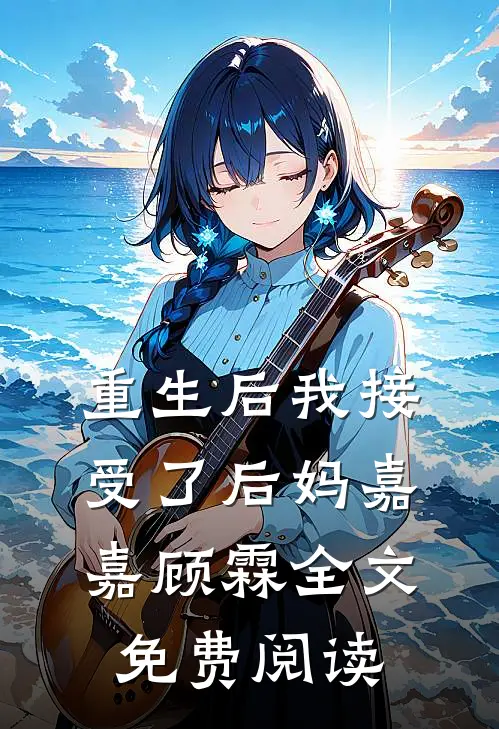 重生后我接受了后妈嘉嘉顾霖全文免费阅读