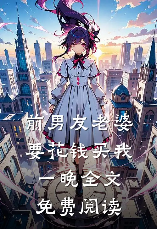 前男友老婆要花钱买我一晚全文免费阅读