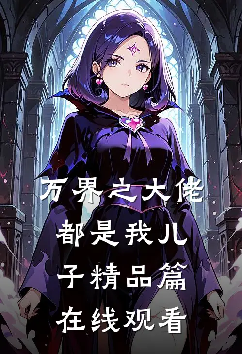 万界之大佬都是我儿子精品篇在线观看