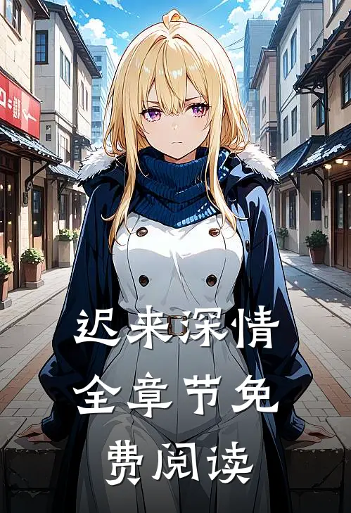 迟来深情全章节免费阅读