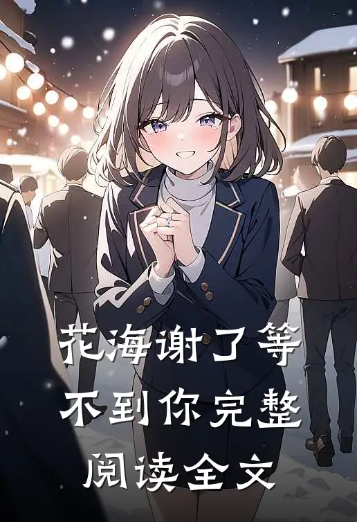 花海谢了等不到你完整阅读全文