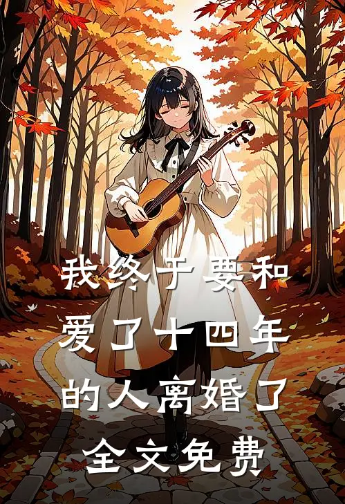 我终于要和爱了十四年的人离婚了全文免费