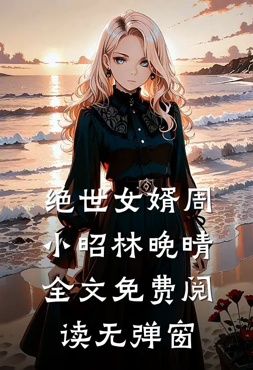 绝世女婿周小昭林晚晴全文免费阅读无弹窗