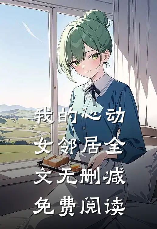 我的心动女邻居全文无删减免费阅读