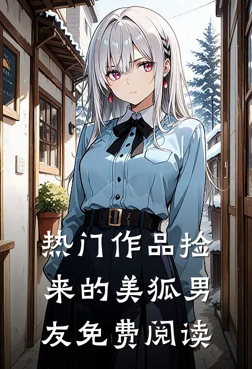 热门作品捡来的美狐男友免费阅读