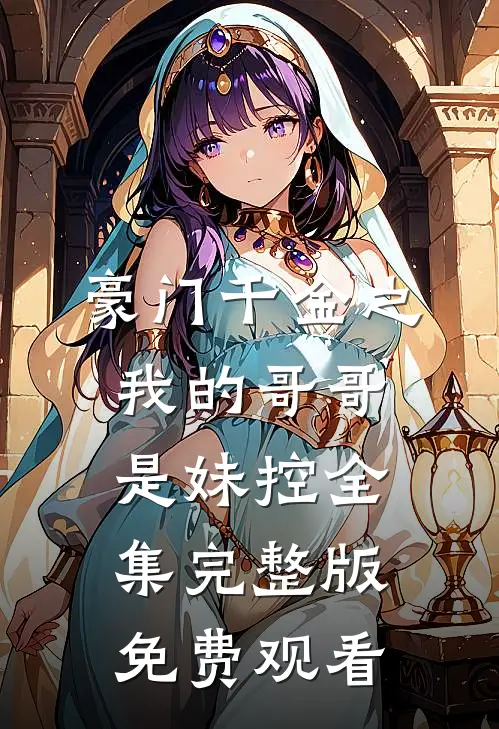 豪门千金之我的哥哥是妹控全集完整版免费观看