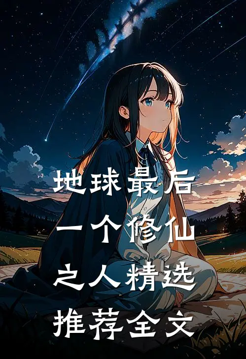 地球最后一个修仙之人精选推荐全文