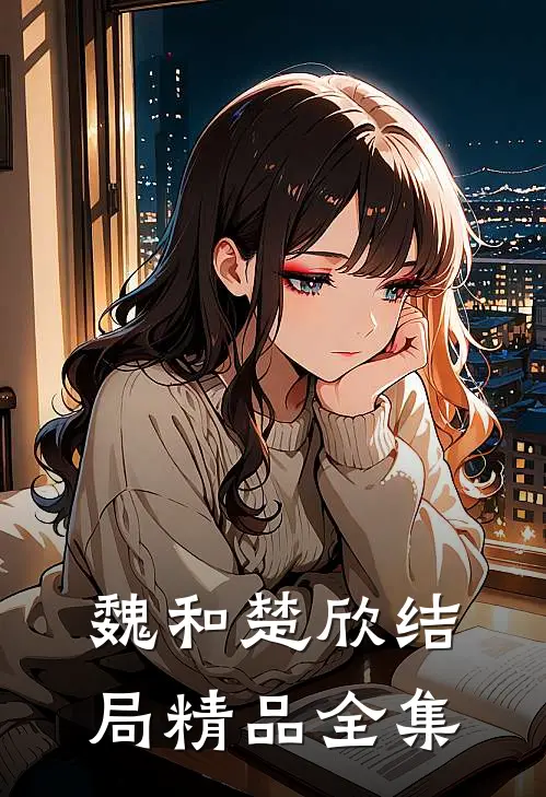 魏和楚欣结局精品全集