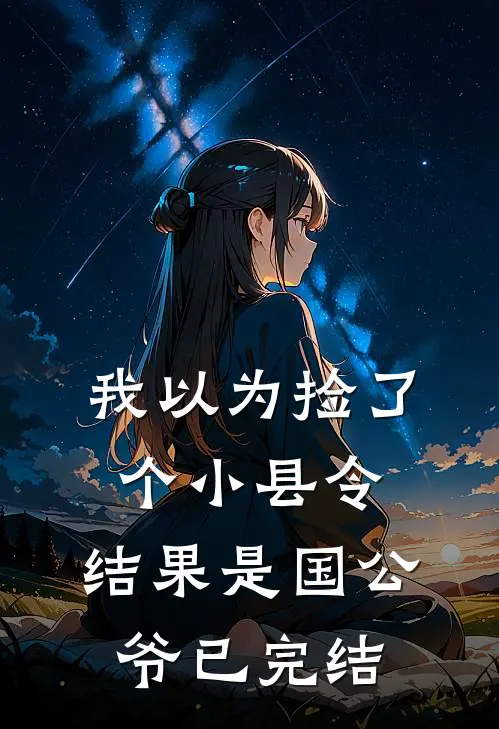 我以为捡了个小县令，结果是国公爷已完结