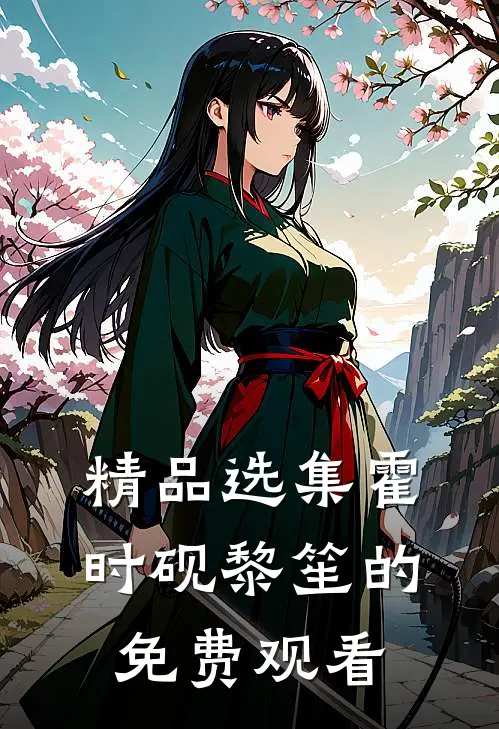 精品选集霍时砚黎笙的免费观看