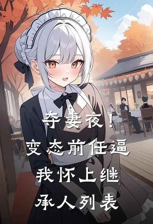夺妻夜！变态前任逼我怀上继承人列表