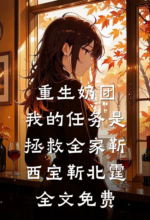 重生奶团：我的任务是拯救全家靳西宝靳北霆全文免费