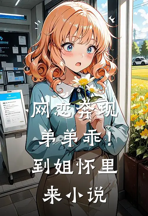 网恋奔现：弟弟乖！到姐怀里来小说