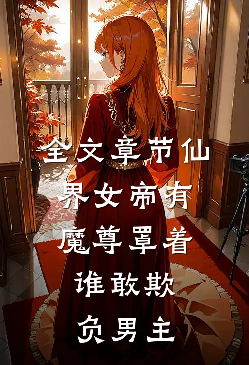 全文章节仙界女帝有魔尊罩着,谁敢欺负男主