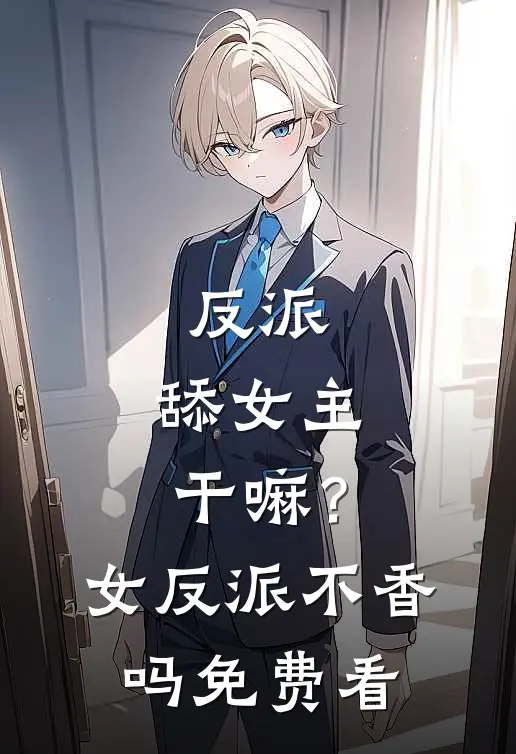 反派：舔女主干嘛？女反派不香吗免费看