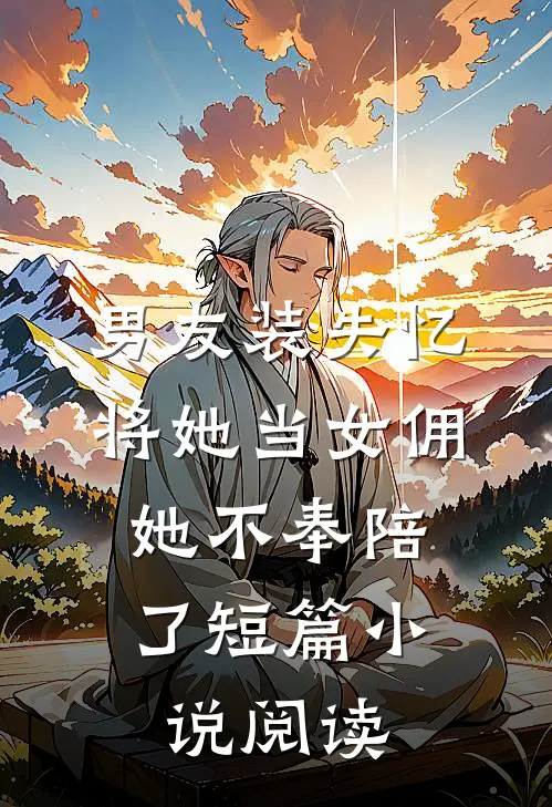男友装失忆将她当女佣，她不奉陪了短篇小说阅读