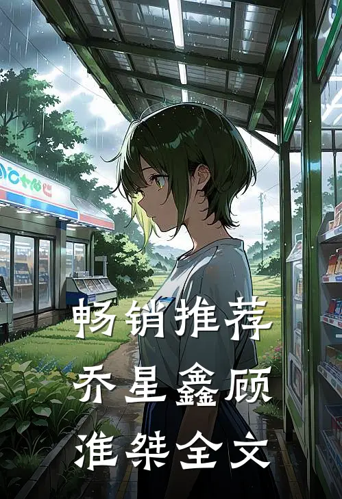 畅销推荐乔星鑫顾淮桀全文