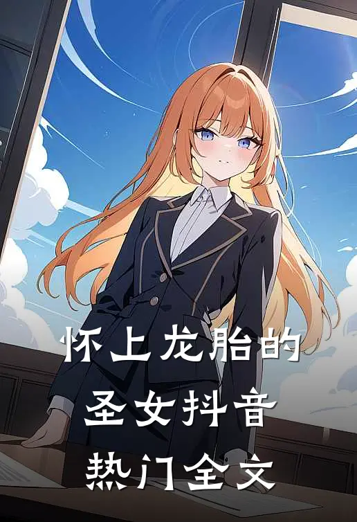 怀上龙胎的圣女抖音热门全文