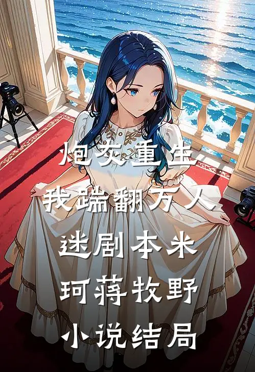 炮灰重生，我踹翻万人迷剧本米珂蒋牧野小说结局