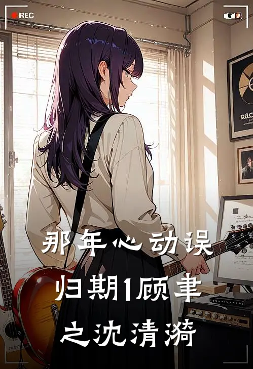那年心动误归期1顾聿之沈清漪