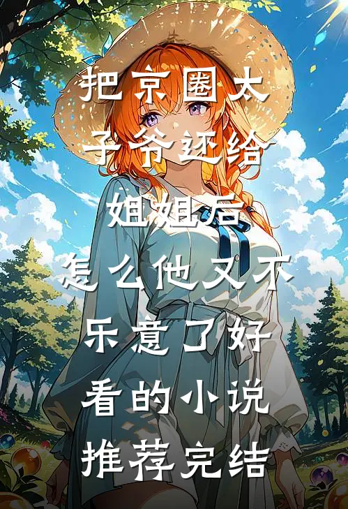把京圈太子爷还给姐姐后，怎么他又不乐意了好看的小说推荐完结