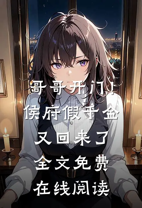 哥哥开门！侯府假千金又回来了全文免费在线阅读