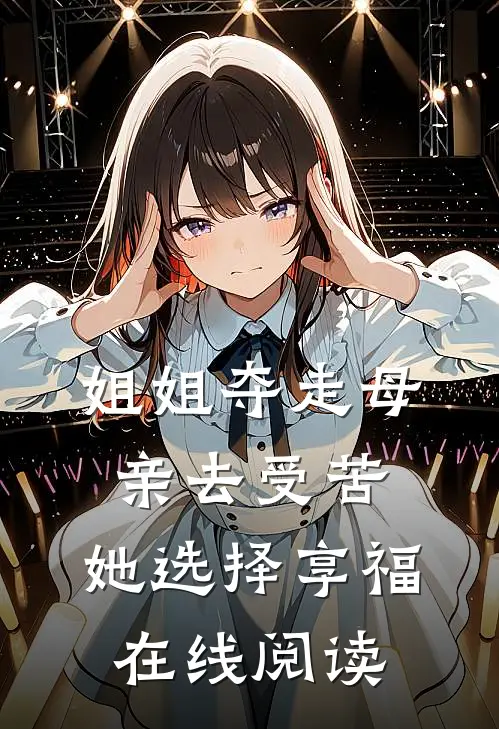 姐姐夺走母亲去受苦，她选择享福在线阅读