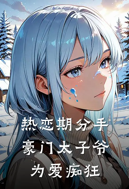 热恋期分手，豪门太子爷为爱痴狂