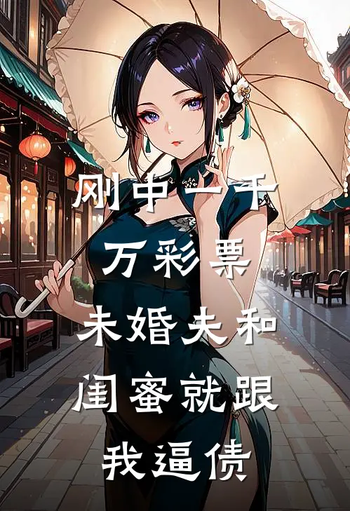 刚中一千万彩票，未婚夫和闺蜜就跟我逼债
