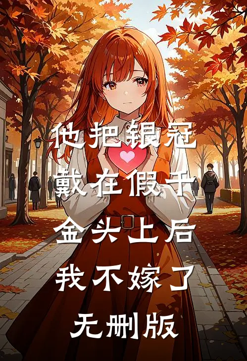 他把银冠戴在假千金头上后，我不嫁了无删版