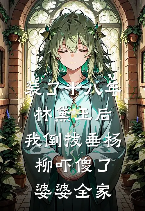 装了十八年林黛玉后，我倒拔垂杨柳吓傻了婆婆全家