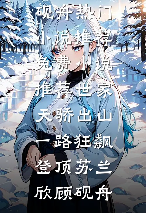 世家天骄出山，一路狂飙登顶苏兰欣顾砚舟热门小说推荐_免费小说推荐世家天骄出山，一路狂飙登顶(苏兰欣顾砚舟)