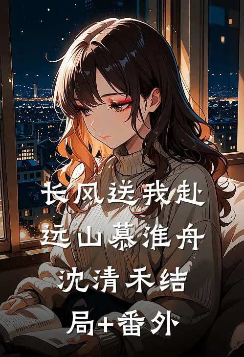 长风送我赴远山慕淮舟沈清禾结局+番外