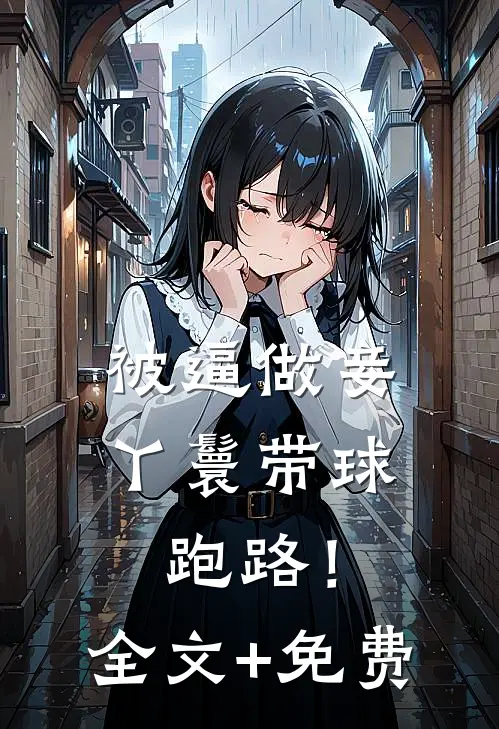 被逼做妾，丫鬟带球跑路！全文+免费