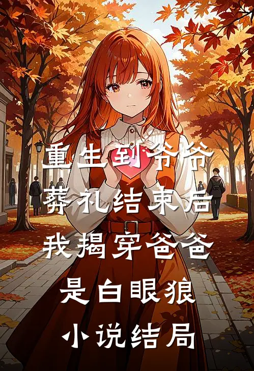 重生到爷爷葬礼结束后，我揭穿爸爸是白眼狼小说结局