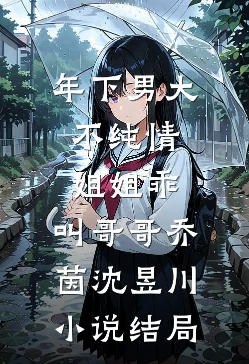 年下男大不纯情：姐姐乖，叫哥哥乔茵沈昱川小说结局